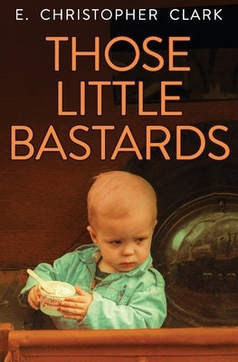 Those Little Bastards by Clark, E. Christopher