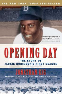 Opening Day: The Story of Jackie Robinson's First Season by Eig, Jonathan