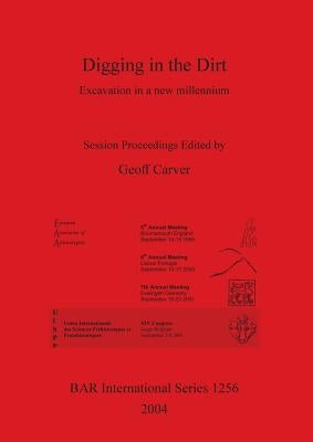 Digging in the Dirt: Excavation in a new millennium by Carver, Geoff