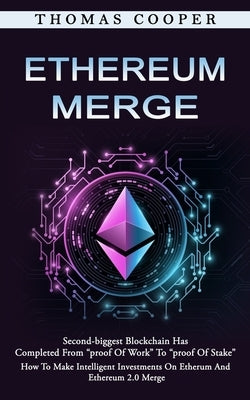 Ethereum Merge: Second-biggest Blockchain Has Completed From "proof Of Work" To "proof Of Stake" (How To Make Intelligent Investments by Cooper, Thomas