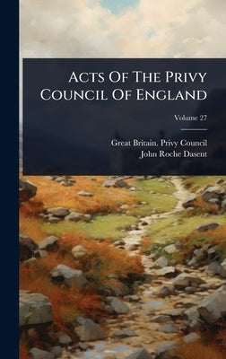 Acts Of The Privy Council Of England by Great Britain Privy Council