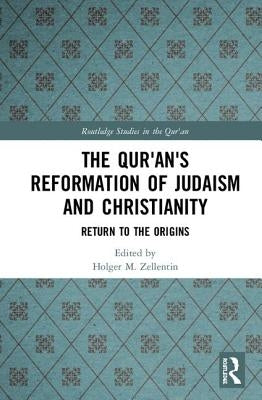 The Qur'an's Reformation of Judaism and Christianity: Return to the Origins by Zellentin, Holger M.
