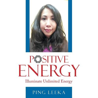 Positive Energy: Illuminate Unlimited Energy by Leeka, Ping