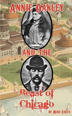Annie Oakley and the Beast of Chicago by Casto, Mike