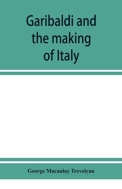 Garibaldi and the making of Italy, (June-November 1860) by Macaulay Trevelyan, George