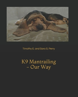 K9 Mantrailing - Our Way by Perry, Timothy E. and Sara S.