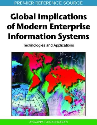 Global Implications of Modern Enterprise Information Systems: Technologies and Applications by Gunasekaran, Angappa