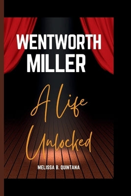Wentworth Miller: A Life Unlocked by B. Quintana, Melissa
