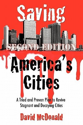 Saving America's Cities: A Tried and Proven Plan to Revive Stagnant and Decaying Cities Second Edition by McDonald, David