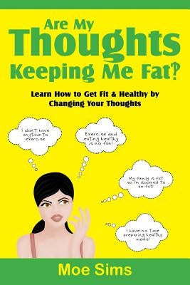 Are My Thoughts Keeping Me Fat?! by Sims, Moe