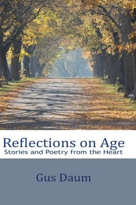 Reflections On Age: Stories and Poetry from the Heart by Daum, Gus