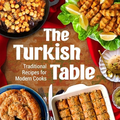 The Turkish Table: Traditional Recipes for Modern Cooks by Reeves, Summer