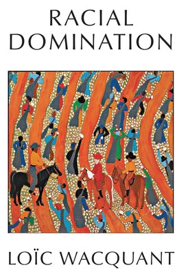 Racial Domination by Wacquant, Loïc