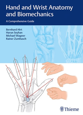Hand and Wrist Anatomy and Biomechanics: A Comprehensive Guide by Hirt, Bernhard