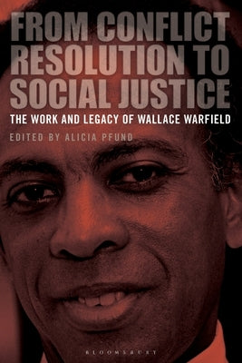 From Conflict Resolution to Social Justice: The Work and Legacy of Wallace Warfield by Pfund, Alicia