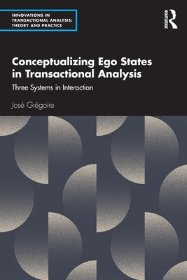 Conceptualizing Ego States in Transactional Analysis: Three Systems in Interaction by Gr?goire, Jos?