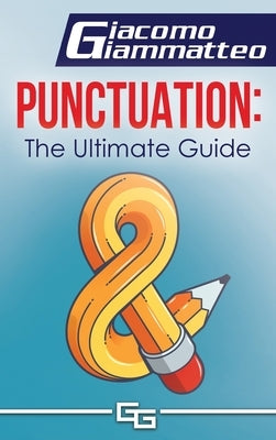 Punctuation: the Ultimate Guide by Giammatteo, Giacomo