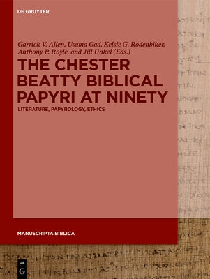 The Chester Beatty Biblical Papyri at Ninety: Literature, Papyrology, Ethics by Allen, Garrick Vernon