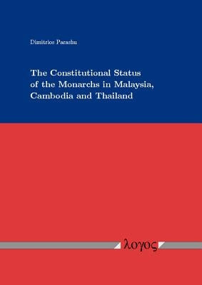 The Constitutional Status of the Monarchs in Malaysia, Cambodia and Thailand by Parashu, Dimitrios