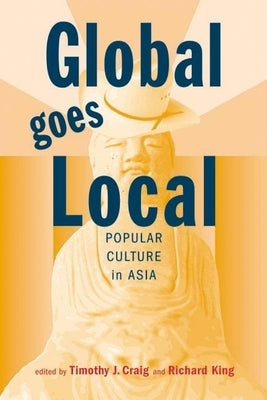 Global Goes Local: Popular Culture in Asia by Craig, Timothy J.