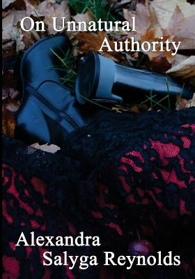 On Unnatural Authority by Salyga Reynolds, Alexandra