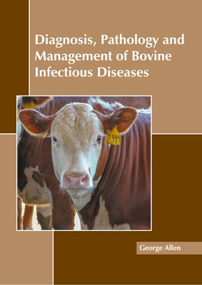 Diagnosis, Pathology and Management of Bovine Infectious Diseases by Allen, George