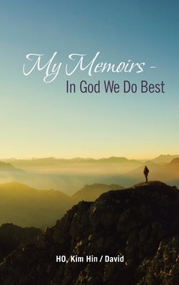 My Memoirs - in God We Do Best by Ho, Kim Hin /. David