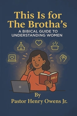 This Is for the Brotha's a Biblical Guide to Understanding Women by Owens, Henry