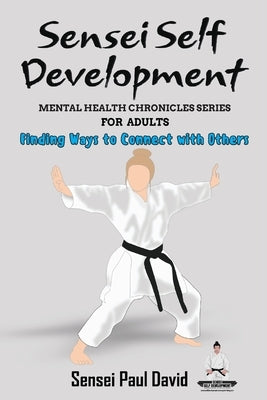 Sensei Self Development - Mental Health Chronicles Series - Finding Ways to Connect with Others by David, Sensei Paul