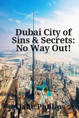 Dubai City of Sins & Secrets: No Way Out! by Phillips, Jane