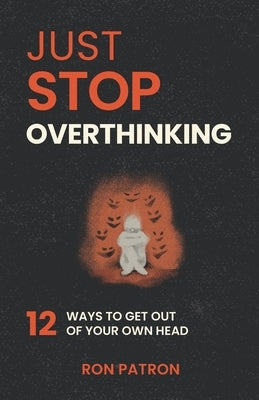Just Stop Overthinking: 12 Ways to Break the Mental Loop, Quiet Your Mind, and Finally Find Peace by Patron, Ron