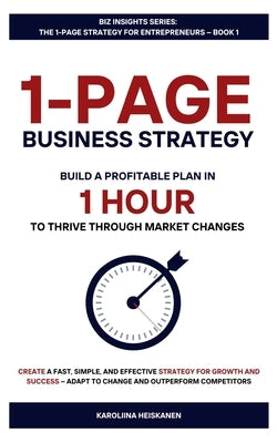 1-Page Business Strategy: Build a Profitable Plan in 60 Minutes to Thrive Through Market Changes by Heiskanen, Karoliina