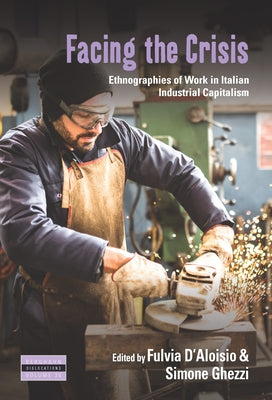 Facing the Crisis: Ethnographies of Work in Italian Industrial Capitalism by D'Aloisio Fulvia