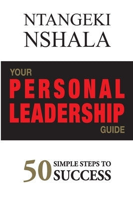 Your Personal Leadership Guide: 50 Simple Steps to Success by Nshala, Ntangeki