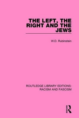 The Left, the Right and the Jews by Rubinstein, W. D.