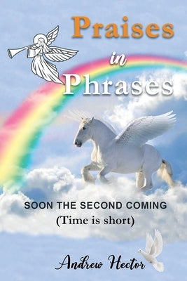 Praises in Phrases: Soon The Second Coming (Time is Short) by Hector, Andrew