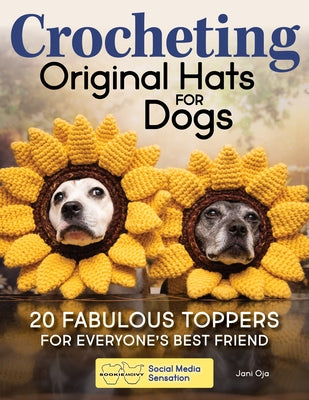 Crocheting Original Hats for Dogs: 20 Fabulous Toppers for Everyone's Best Friend by Oja, Jani