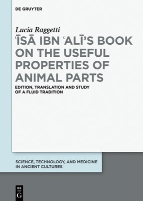 ʿĪsā Ibn ʿalī's Book on the Useful Properties of Animal Parts: Edition, Translation and Study of a Fluid Tradition by Raggetti, Lucia