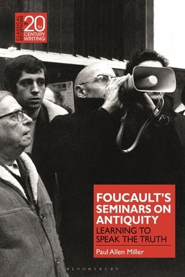 Foucault's Seminars on Antiquity: Learning to Speak the Truth by Miller, Paul Allen