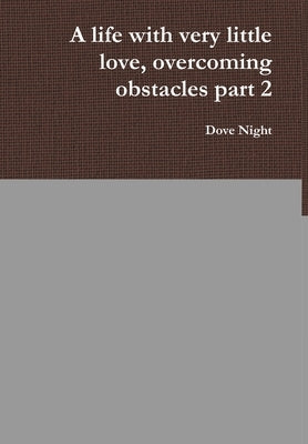 A life with very little love, overcoming obstacles part 2 by Night, Dove