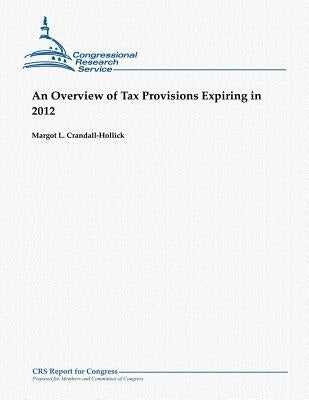 An Overview of Tax Provisions Expiring in 2012 by Crandall-Hollick, Margot L.
