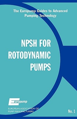 Net Positive Suction Head for Rotodynamic Pumps: A Reference Guide by European Association for Pump Manufactur