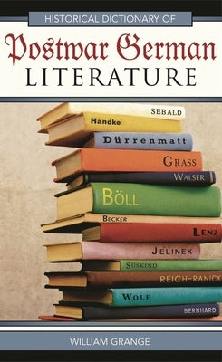 Historical Dictionary of Postwar German Literature by Grange, William