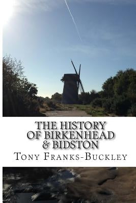 The History of Birkenhead & Bidston: The Wirral Peninsula by Franks-Buckley, Tony