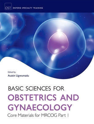 Basic Sciences for Obstetrics and Gynaecology: Core Material for MRCOG Part 1 by Ugwumadu, Austin