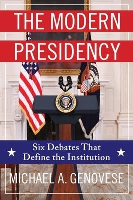 The Modern Presidency: Six Debates That Define the Institution by Genovese, Michael a.