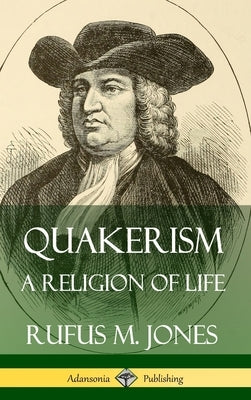 Quakerism: A Religion of Life (Hardcover) by Jones, Rufus M.