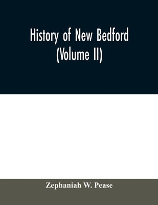 History of New Bedford (Volume II) by W. Pease, Zephaniah