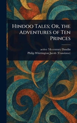 Hindoo Tales; Or, the Adventures of Ten Princes by Dandin, Active 7th Century