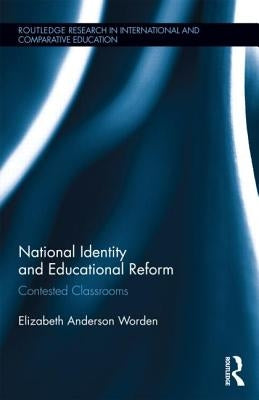 National Identity and Educational Reform: Contested Classrooms by Worden, Elizabeth